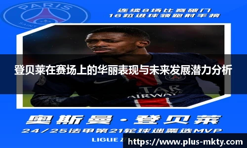 登贝莱在赛场上的华丽表现与未来发展潜力分析