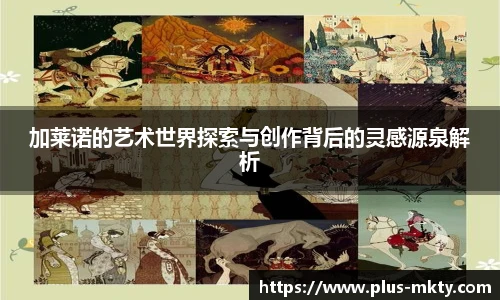 加莱诺的艺术世界探索与创作背后的灵感源泉解析