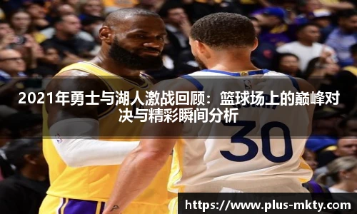 2021年勇士与湖人激战回顾：篮球场上的巅峰对决与精彩瞬间分析