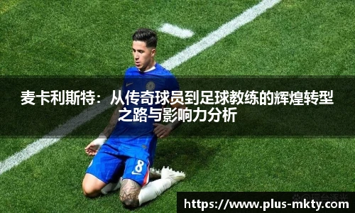 麦卡利斯特：从传奇球员到足球教练的辉煌转型之路与影响力分析